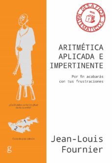 aritmetica aplicada e impertinente. por fin acabaras con tus frus traciones-jean louis fournier-9788417835996