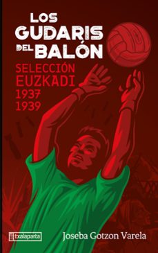 los gudaris del balon. seleccion de euzkadi 1937-1939-joseba gotzon varela-9788419319296