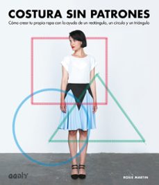 costura sin patrones: como crear tu propia ropa con la ayuda de un rectangulo, un circulo y un triangulo-rosie martin-9788425228896
