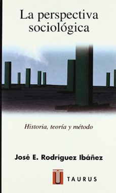 la perspectiva sociologica: historia, teoria y metodo-jose enrique rodriguez ibañez-9788430602896