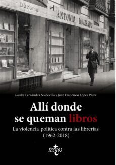 alli donde se queman libros. la violencia politica contra las librerias (1962-2018) (ebook)-gaizka fernandez soldevilla-juan francisco lopez perez-9788430987696