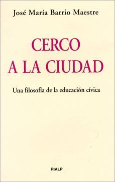 cerco a la ciudad: una filosofia de la educacion civica-jose maria barrio maestre-9788432134296