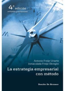 la estrategia empresarial con metodo (4ª ed. rev.)-antonio freije uriarte-inmaculada freije obregon-9788433030696