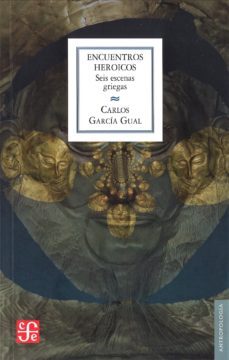 encuentros heroicos: seis escenas griegas-carlos garcia gual-9788437506296