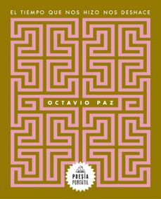 el tiempo que nos hizo nos deshace-octavio paz-9788439743996