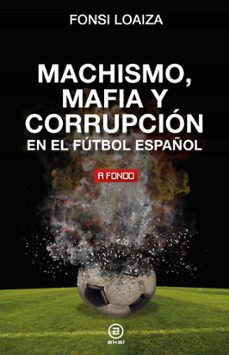 machismo, mafia y corrupcion en el futbol español (ebook)-fonsi loaiza-9788446054696
