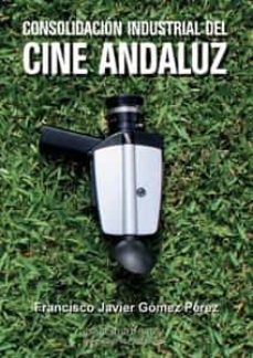 consolidacion industrial del cine andaluz-f.j. gomez perez-9788447215096