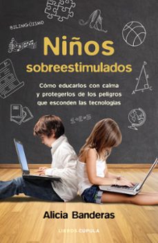 niños sobreestimulados: como educarles sin dañarles y protegerles de los peligros que esconden las nuevas tecnologias-9788448023096