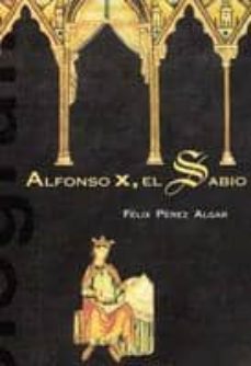 alfonso x el sabio: biografia-felix perez algar-9788460563396