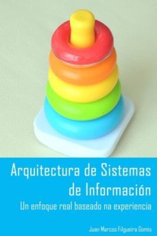 arquitectura de sistemas de información. un enfoque real baseado na experiencia. (ebook)-juan marcos filgueira gomis-9788461699896