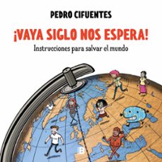 ¡vaya siglo nos espera! (instrucciones para salvar el mundo 1)-pedro cifuentes-9788466680196
