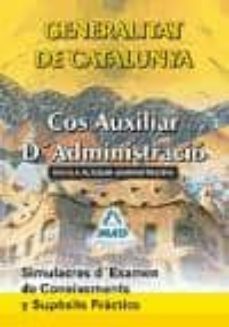 cos auxiliar d administracio: escala auxiliar administrativa: gen eralitat de catalunya: simulacres d examen de coneixements i suposits practics-9788467644296