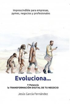 evoluciona y potencia la transformacion digital de tu negocio-jesus garcia fernandez-9788468522296
