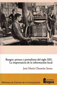 burgos: prensa y periodistas del siglo xix. la importancia de la informacion loc-jose maria chomon serna-9788470747496