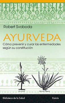 ayurveda: descubrir la propia constitucion, vivir segun ella y pr evenir las enfermedades-robert svoboda-9788472453296