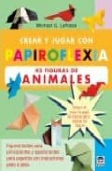 crear y jugar con papiroflexia: 45 figuras de animales. figuras f aciles para principiantes y apasionantes para expertos con instrucciones paso a paso-9788479025496