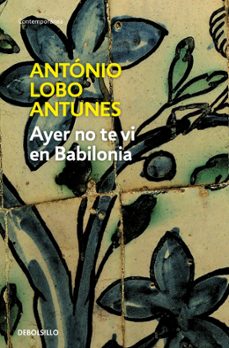 ayer no te vi en babilonia-antonio lobo antunes-9788483466896
