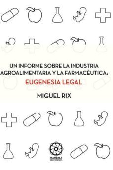 eugenesia legal: un informe sobre la industria agroalimentaria y farmaceutica-miguel rix-9788483529096