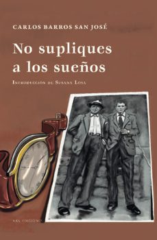 no supliques a los sueños-carlos barros san jose-9788483677896