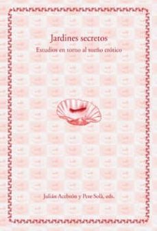 jardines secretos. estudios en torno al sueño erotico-julian acebron-pere sola-9788484092896