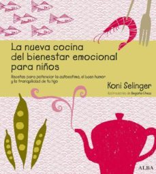 la nueva cocina del bienestar emocional para niños: recetas para potenciar la autoestima, el buen humor y la tranquilidad de tu hijo-koni selinger-9788484284796