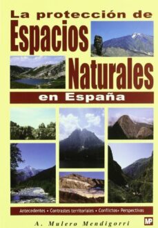 la proteccion de espacios naturales en españa: antecedentes, cont rastes territoriales, conflictos y perspectivas-9788484760696