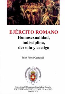 ejercito romano. homosexualidad, indisciplina, derrota y castigo-juan perez carrandi-9788484812296