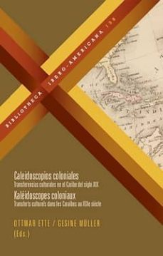 caleidoscopios coloniales: transferencias culturales en el caribe del siglo xix-ottmar ette-9788484895596