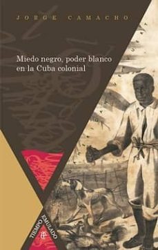 miedo negro, poder blanco en la cuba colonial-jorge camacho-9788484897996