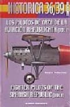 historica 36-39: los pilotos de caza de la aviacion republicana ( vol. i)-rafael a. permuy lopez-9788487314896