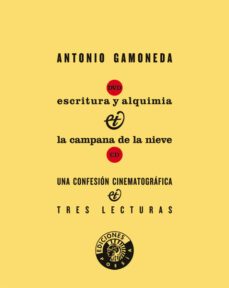 escritura y alquimia & la campana de la nieve: una confesion cine matografica y tres lecturas-antonio gamoneda-9788487619496