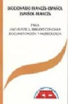 diccionario frances-español/español-frances para archivistica, bi blioteconomia, documentacion y museologia (2ª ed.)-9788489686496