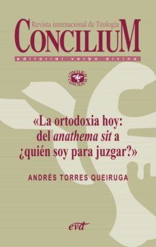la ortodoxia hoy: del anathema sit a ¿quien soy para juzgar?. concilium 355 (2014) (ebook)-andres torres queiruga-9788490730096