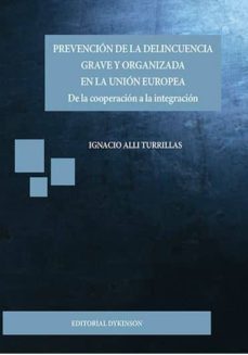 prevencion de la delincuencia grave y organizada en la union europea: de la cooperacion a la integracion-ignacio alli turrillas-9788490858196