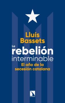 la rebelion interminable: el año de la secesion catalana-9788490975596