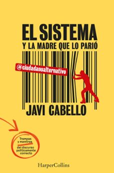 El sistema y la madre que lo parió. Las trampas y mentiras del discurso  políticamente correcto. : Javi Cabello, Descarga ebook 9788491399896