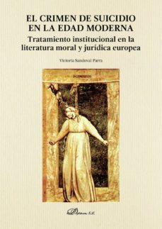 el crimen de suicidio en la edad moderna.tratamiento institucional en la literatura moral y juridica europea (ebook)-9788491481096