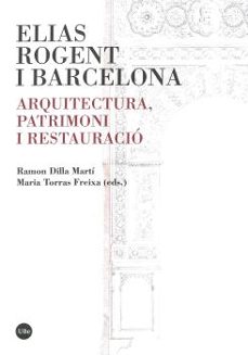 elias rogent i barcelona. arquitectura, patrimoni i restauracio-9788491681496