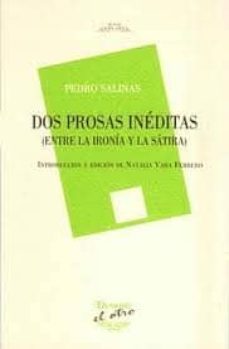 dos prosas ineditas (entre la ironia y la satira) (introduccion y edicion de natalia vara ferrero)-pedro salinas-9788492877096
