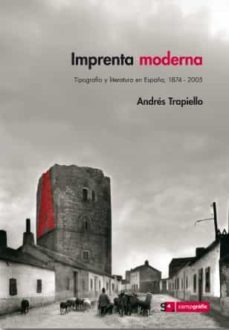 imprenta moderna: tipografia y literatura en españa 1874-2005-andres trapiello-9788493344696