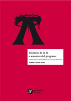 soldado de la fe o amantes del progreso: catolicismo y modernidad en vizcaya-joseba louzao villar-9788493855796