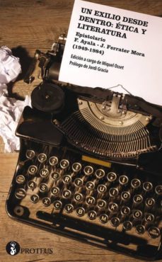 un exilio desde dentro: etica y literatura: epistolario f. ayala - j. ferrater mora (1949-1984)-9788494217296