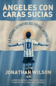 angeles con caras sucias: la historia definitiva del futbol argentino-9788494418396