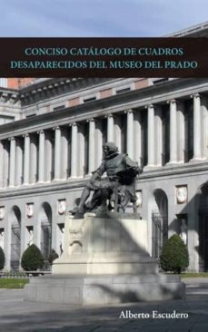conciso catalogo de cuadros desaparecidos del museo del prado-alberto escudero-9788494474996