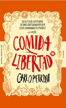 comida y libertad: slow food, historias de una gastronomia que esta cambiando el mundo-carlo petrini-9788494622496