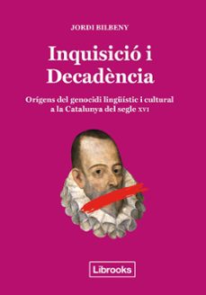 inquisicio i decadencia: origens del genocidi linguistic i cultural a la catalunya del segle xvi-jordi bilbeny i alsina-9788494666896