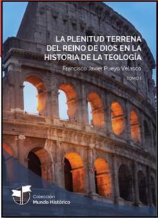 la plenitud terrena del reino de dios en la historia de la teolog ia-francisco javier pueyo velasco-9788494974496