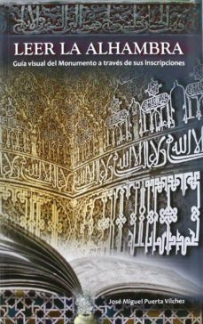 leer la alhambra: guia visual del monumento a traves de sus inscripciones-jose miguel puerta vilchez-9788495856296