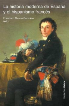 la historia moderna de españa y el hispanismo frances-francisco garcia gonzalez-9788496467996