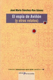 espia de aviñon (y otros relatos)-jose maria sanchez ros gomez-9788496508996